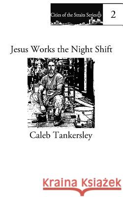 Jesus Works the Night Shift Caleb Tankersley 9780993769023 Urban Farmhouse Press - książka