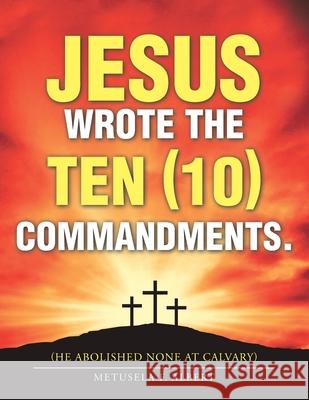 Jesus Wrote the Ten (10) Commandments.: (He Abolished None at Calvary) Metusela F Albert 9781664152830 Xlibris Us - książka