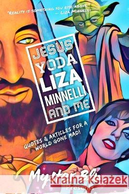 Jesus Yoda Liza Minnelli and Me: Quotes & Articles for a World Gone Mad! Myster Blu 9781715291518 Blurb - książka
