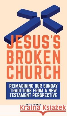 Jesus's Broken Church: Reimagining Our Sunday Traditions from a New Testament Perspective Peter DeHaan 9781948082495 Spiritually Speaking Publishing - książka