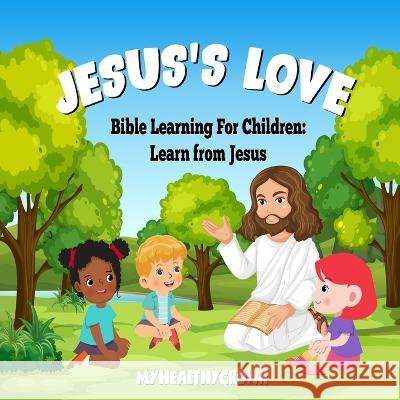 Jesus\'s Love, Bible Learning For Children: Learn From Jesus Myhealthycrown Myhealthycrown 9781738756803 Myhealthycrown - książka