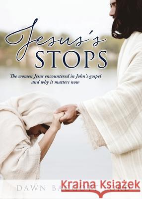 Jesus's Stops: The women Jesus encountered in John's gospel and why it matters now Dawn Baggott Ford 9781662808609 Xulon Press - książka