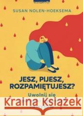 Jesz, pijesz, rozpamiętujesz Susan Nolen-Hoeksema 9788381322577 Zwierciadło - książka