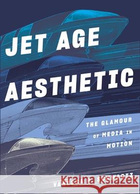 Jet Age Aesthetic: The Glamour of Media in Motion Vanessa R. Schwartz 9780300247466 Yale University Press - książka