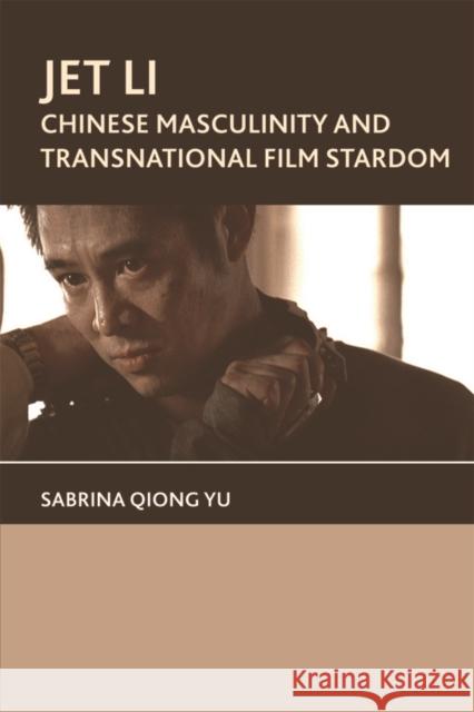 Jet Li: Chinese Masculinity and Transnational Film Stardom Yu, Sabrina Qiong 9780748645473 Edinburgh University Press - książka