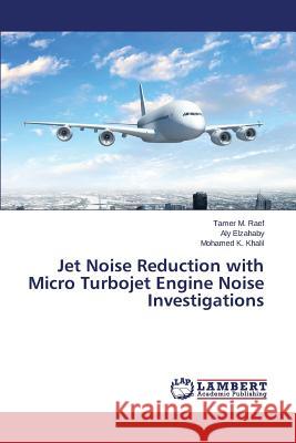 Jet Noise Reduction with Micro Turbojet Engine Noise Investigations Raef Tamer M, Elzahaby Aly, Khalil Mohamed K 9783659817045 LAP Lambert Academic Publishing - książka