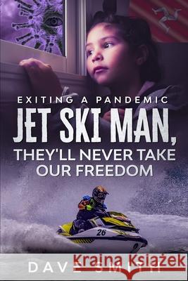 Jet Ski Man, They'll never take our Freedom: Exiting a Pandemic Dave Smith 9781912039050 Threezombiedogs - książka