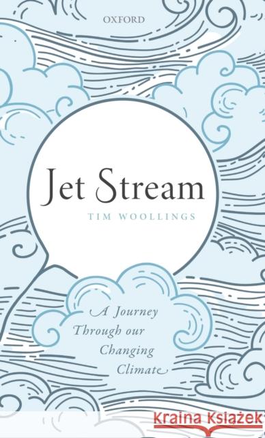 Jet Stream: A Journey Through Our Changing Climate Tim (Associate Professor, Department of Physics, Associate Professor, Department of Physics, University of Oxford) Wooll 9780198828518 Oxford University Press - książka