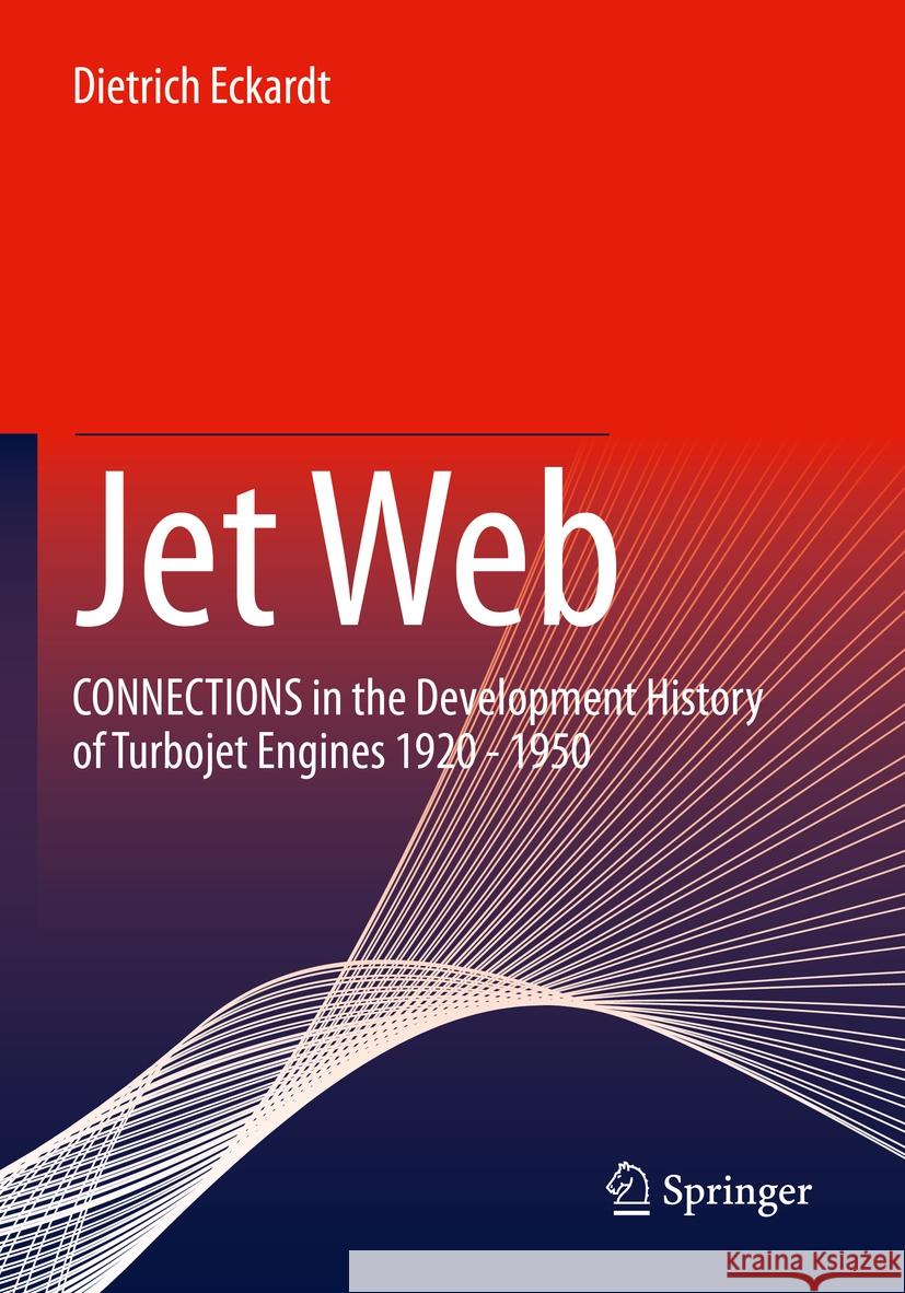 Jet Web: Connections in the Development History of Turbojet Engines 1920 - 1950 Dietrich Eckardt 9783658385330 Springer - książka