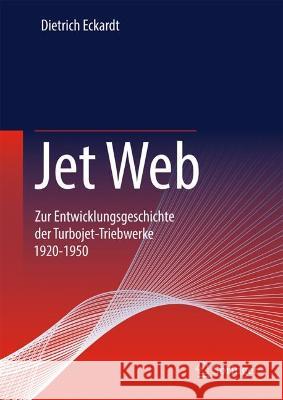 Jet Web: Zur Entwicklungsgeschichte Der Turbojet-Triebwerke 1920-1950 Dietrich Eckardt 9783658417444 Springer - książka