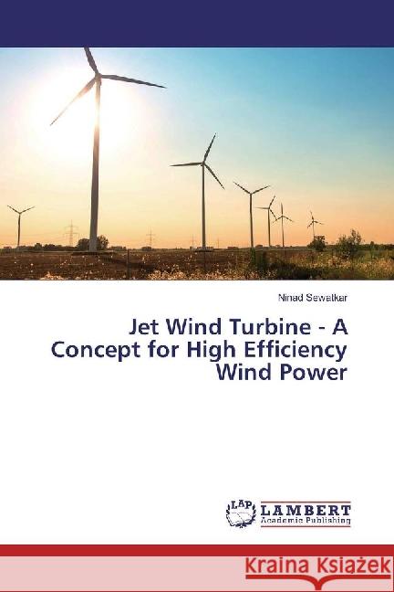 Jet Wind Turbine - A Concept for High Efficiency Wind Power Sewatkar, Ninad 9783330043527 LAP Lambert Academic Publishing - książka