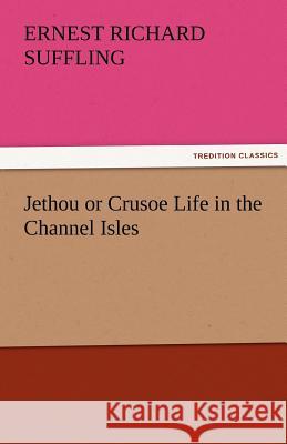 Jethou or Crusoe Life in the Channel Isles Ernest R. (Ernest Richard) Suffling   9783842484702 tredition GmbH - książka