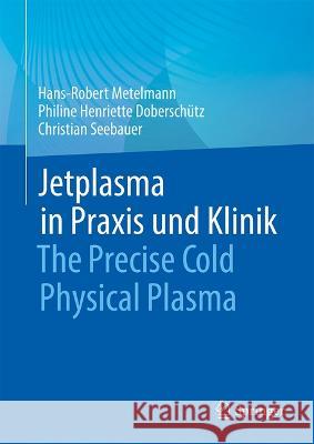 Jetplasma in Praxis Und Klinik: The Precise Cold Physical Plasma Hans-Robert Metelmann Philine Henriette Dobersch?tz Christian Seebauer 9783662674208 Springer - książka