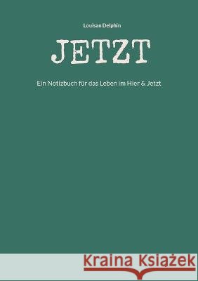 Jetzt: Ein Notizbuch für das Leben im Hier & Jetzt Louisan Delphin 9783756237586 Books on Demand - książka