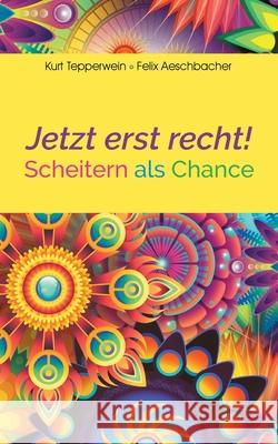 Jetzt erst recht!: Scheitern als Chance Kurt Tepperwein Felix Aeschbacher 9783752689617 Books on Demand - książka