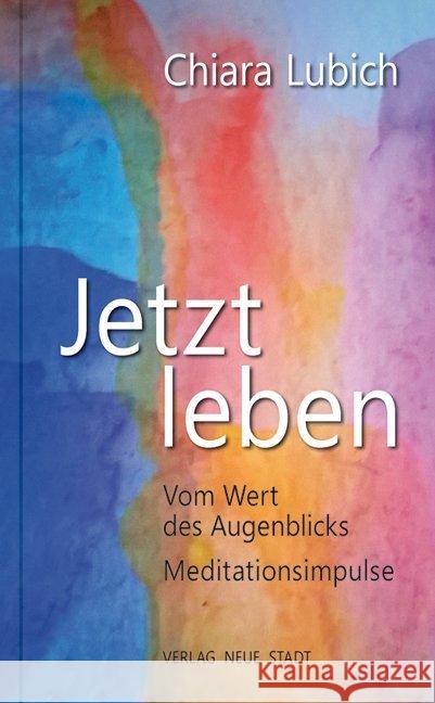 Jetzt leben : Vom Wert des Augenblicks. Meditationsimpulse Lubich, Chiara 9783734611469 Neue Stadt - książka