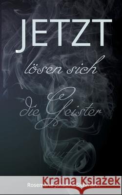 JETZT lösen sich die Geister auf Sichmann, Rosemarie Johanna 9783755712688 Books on Demand - książka