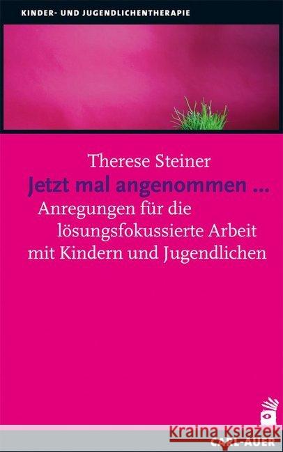 Jetzt mal angenommen... : Anregungen für die lösungsfokussierte Arbeit mit Kindern und Jugendlichen Steiner, Therese 9783849701543 Carl-Auer - książka