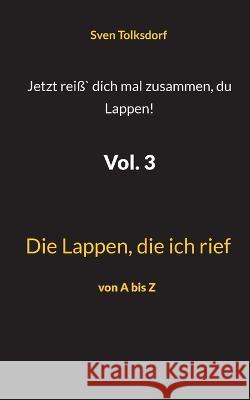 Jetzt rei?` dich mal zusammen, du Lappen! Vol. 3: Die Lappen, die ich rief Sven Tolksdorf 9783752687095 Bod - Books on Demand - książka