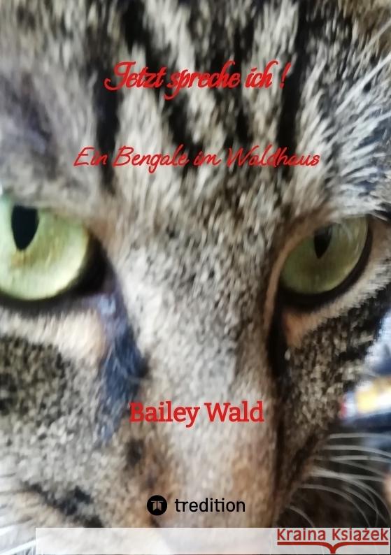 Jetzt spreche ich ! FIV Kater Bailey berichtet aus seinen Leben: Ein Bengale im Waldhaus Bailey Wald 9783384185129 Tredition Gmbh - książka