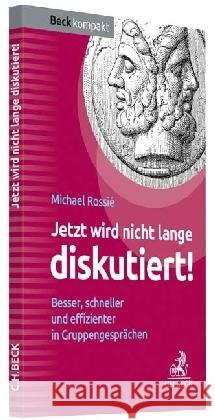 Jetzt wird nicht lange diskutiert! : Besser, schneller und effizienter in Gruppengesprächen Rossié, Michael 9783406718908 Beck Juristischer Verlag - książka