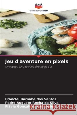 Jeu d'aventure en pixels dos Santos, Franclei Barnabé, da Silva, Pedro Augusto Rocha, Fernandes, Flávia Gonçalves 9786206839170 Editions Notre Savoir - książka