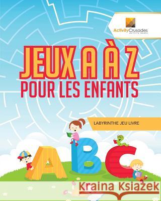 Jeux A À Z Pour Les Enfants: Labyrinthe Jeu Livre Activity Crusades 9780228217718 Activity Crusades - książka