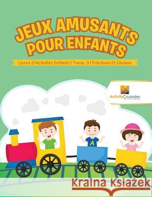 Jeux Amusants Pour Enfants: Livres D'Activités Enfants Tome. 3 Fractions Et Division Activity Crusades 9780228223412 Not Avail - książka