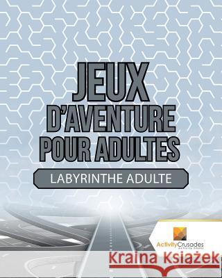 Jeux D'Aventure Pour Adultes: Labyrinthe Adulte Activity Crusades 9780228219644 Not Avail - książka