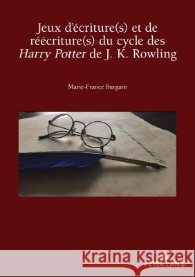 Jeux d'Écriture(s) Et de Réécriture(s) Du Cycle Des Harry Potter de J. K. Rowling Burgain, Marie-France 9782807607040 P.I.E-Peter Lang S.A., Editions Scientifiques - książka