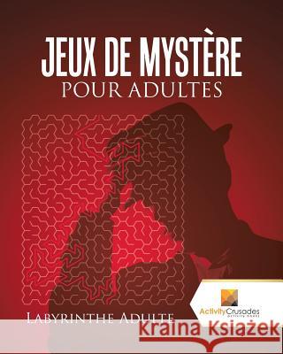 Jeux De Mystère Pour Adultes: Labyrinthe Adulte Activity Crusades 9780228219408 Activity Crusades - książka