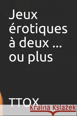 Jeux Érotiques À Deux ... Ou Plus Ttox 9781520673837 Independently Published - książka