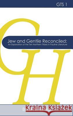 Jew and Gentile Reconciled: An Exploration of the Ten Northern Tribes in Pauline Literature Bryan E Lewis   9781942697251 Glossahouse - książka