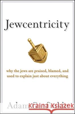 Jewcentricity: Why the Jews Are Praised, Blamed, and Used to Explain Just about Everything Adam Garfinkle 9780470198568 John Wiley & Sons - książka