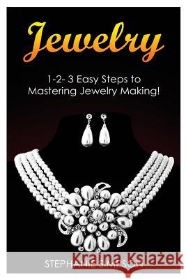 Jewelry: 1-2-3 Easy Steps to Mastering Jewelry Making! Stephanie Simpson 9781543075137 Createspace Independent Publishing Platform - książka