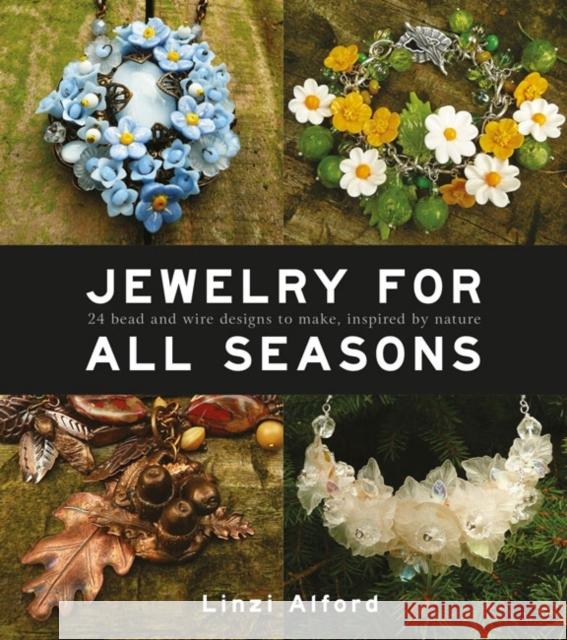 Jewelry for All Seasons: 24 Bead and Wire Designs to Make, Inspired by Nature Alford, Linzi 9781861089564 GMC Publications - książka
