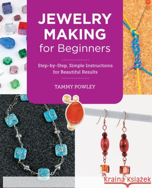 Jewelry Making for Beginners: Step-by-Step, Simple Instructions for Beautiful Results Tammy Powley 9780760383841 New Shoe Press - książka