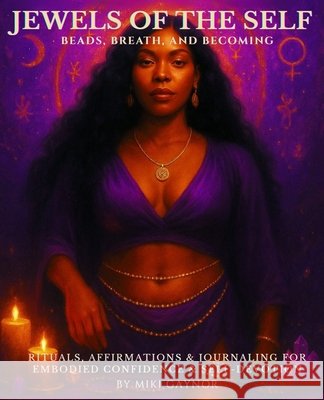 Jewels Of The Self--Beads, Breath, And Becoming: Rituals, Affirmations & Journaling For Embodied Confidence & Self Devotion Gaynor, Miki 9798288238611 Independently Published - książka