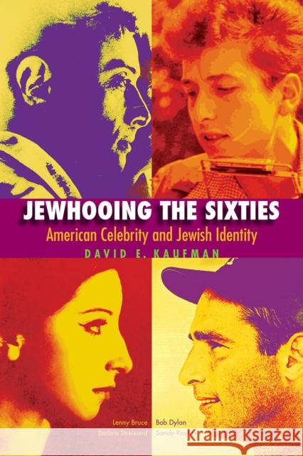 Jewhooing the Sixties: American Celebrity and Jewish Identity: Sandy Koufax, Lenny Bruce, Bob Dylan, and Barbra Streisand Kaufman, David E. 9781611683141 Brandeis University Press - książka