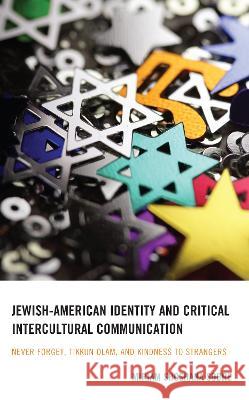 Jewish-American Identity and Critical Intercultural Communication: Never Forget, Tikkun Olam, and Kindness to Strangers Miriam Shoshana Sobre 9781793605184 Lexington Books - książka