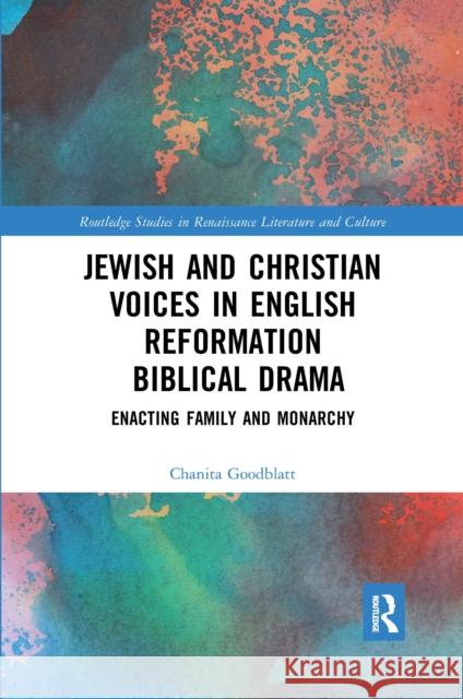 Jewish and Christian Voices in English Reformation Biblical Drama: Enacting Family and Monarchy Chanita Goodblatt 9780367667122 Routledge - książka