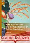 Jewish Antifascism and the False Promise of Settler Colonialism Max Kaiser 9783031101250 Springer International Publishing