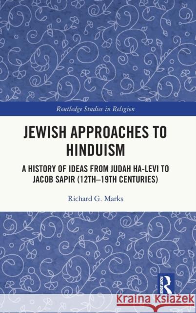 Jewish Approaches to Hinduism: A History of Ideas from Judah Ha-Levi to Jacob Sapir (12th-19th Centuries) Richard G. Marks 9780367773014 Routledge - książka