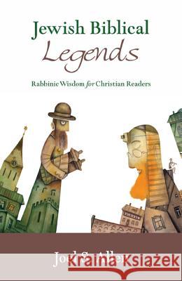 Jewish Biblical Legends: Rabbinic Wisdom for Christian Readers Joel S. Allen Edward Goldman 9781620328408 Cascade Books - książka