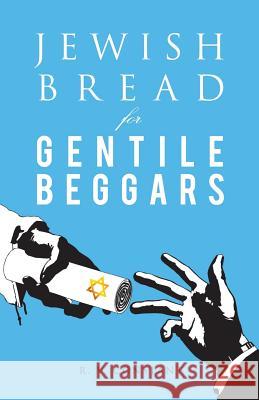 JEWISH BREAD for GENTILE BEGGARS: Or...The Jewish Jesus for Gentile Beginners R V Constant 9781941173312 Olive Press Publisher - książka