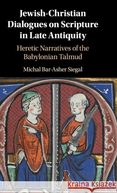 Jewish-Christian Dialogues on Scripture in Late Antiquity: Heretic Narratives of the Babylonian Talmud Michal Bar-Ashe 9781107195363 Cambridge University Press - książka