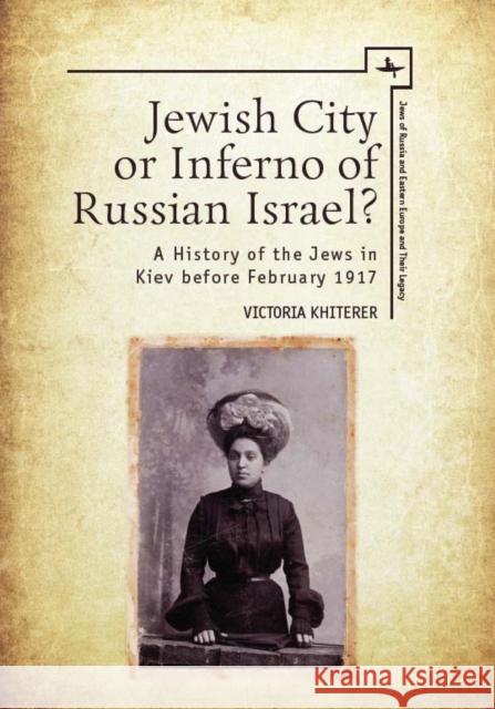 Jewish City or Inferno of Russian Israel?: A History of the Jews in Kiev Before February 1917 Victoria Khiterer 9781618116345 Academic Studies Press - książka