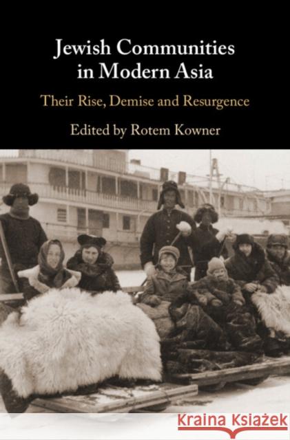 Jewish Communities in Modern Asia: Their Rise, Demise and Resurgence Rotem Kowner 9781009162586 Cambridge University Press - książka