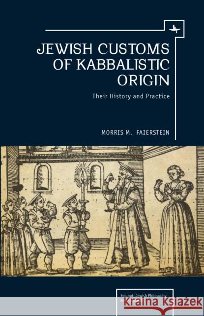 Jewish Customs of Kabbalistic Origin: Their Origin and Practice Morris M. Faierstein 9781618112521 Academic Studies Press - książka