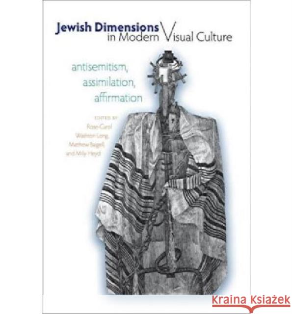 Jewish Dimensions in Modern Visual Culture: Antisemitism, Assimilation, Affirmation Rose-Carol Washton Long Matthew Baigell Milly Heyd 9781584657958 Brandeis University Press - książka